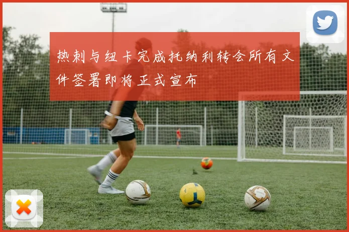 热刺与纽卡完成托纳利转会所有文件签署即将正式宣布