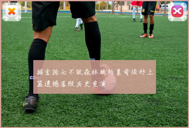 掘金抢七不敌森林狼约基奇读秒上篮遗憾落败历史重演