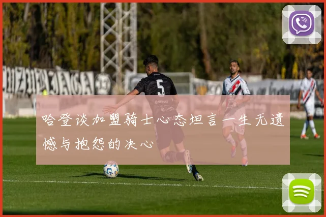 哈登谈加盟骑士心态坦言一生无遗憾与抱怨的决心